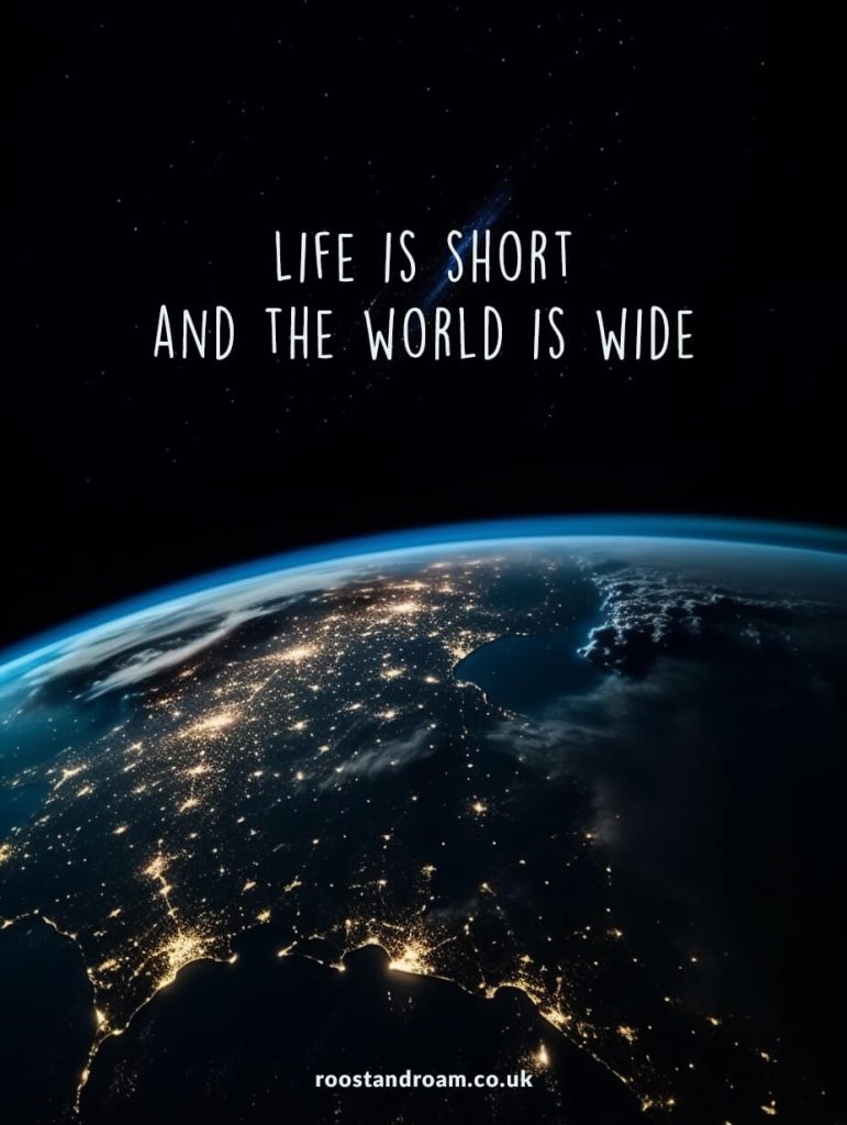 Life is short and the world is wide. Travel quotes